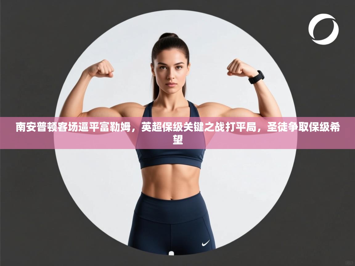 南安普顿客场逼平富勒姆，英超保级关键之战打平局，圣徒争取保级希望